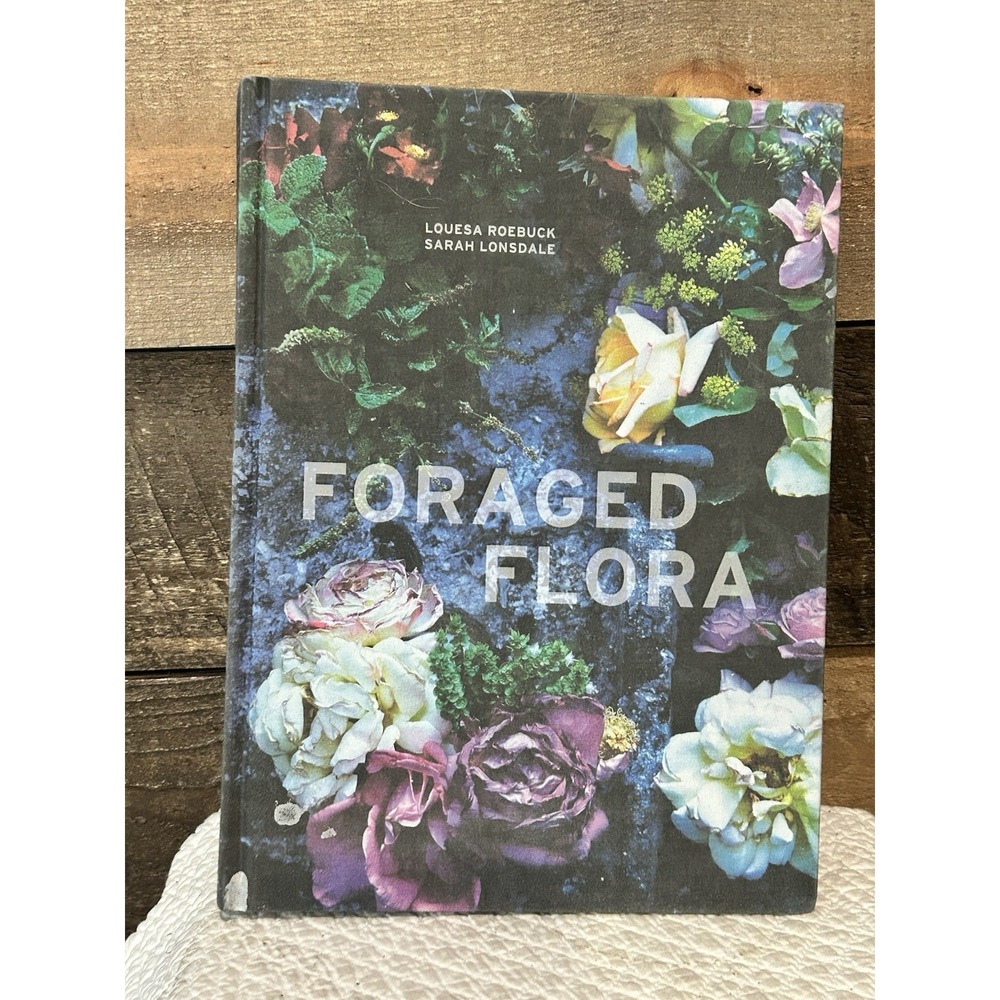Foraged Flora: A Year of Gathering and Arranging Wild Plants and Flowers‎